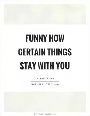 Funny how certain things stay with you Picture Quote #1