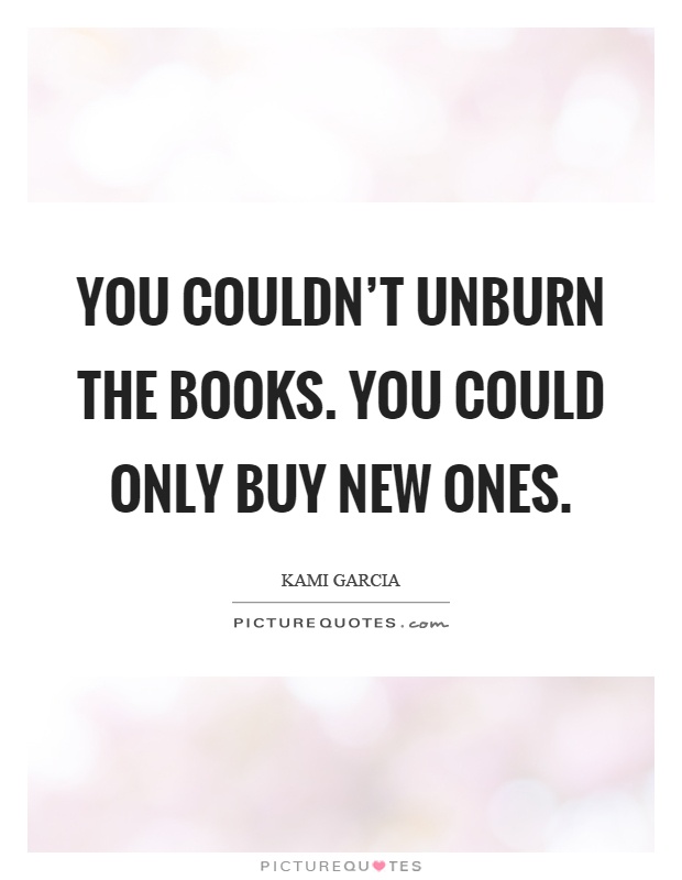 You couldn't unburn the books. You could only buy new ones Picture Quote #1