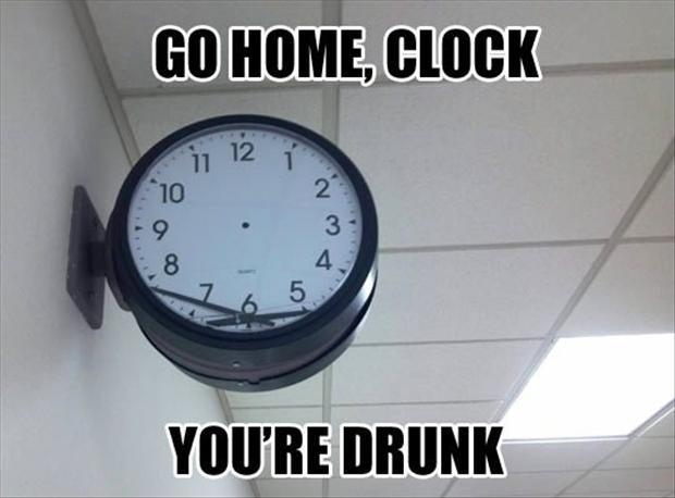 Go home, clock. You're drunk Picture Quote #1