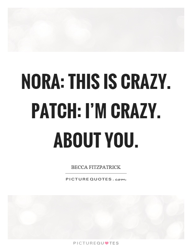 Nora: This is crazy. Patch: I'm crazy. About you Picture Quote #1