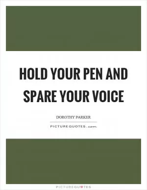 Hold your pen and spare your voice Picture Quote #1