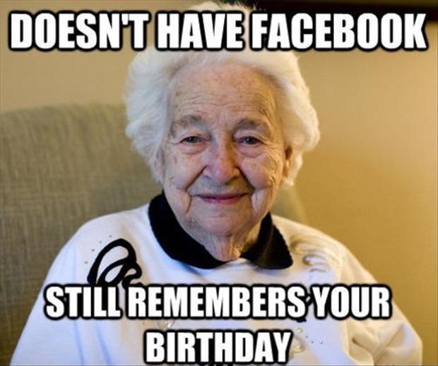 Doesn't have Facebook. Still remembers your birthday Picture Quote #1