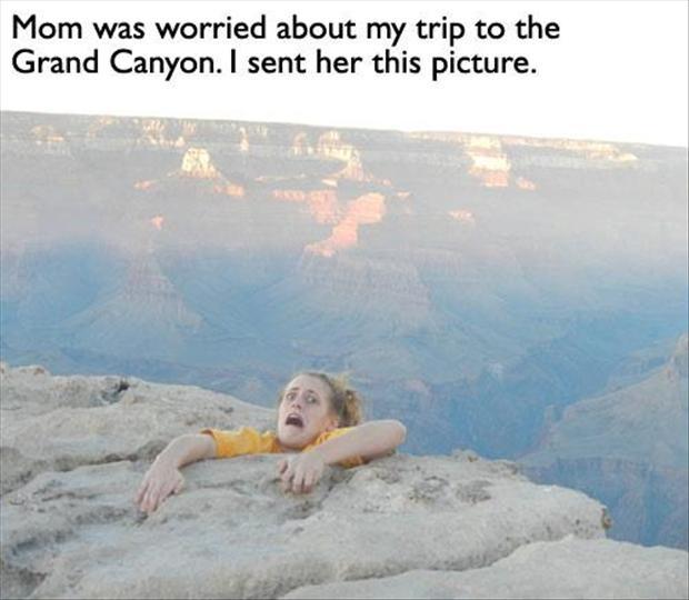 Mom was worried about my trip to the Grand Canyon. I sent her this picture Picture Quote #1