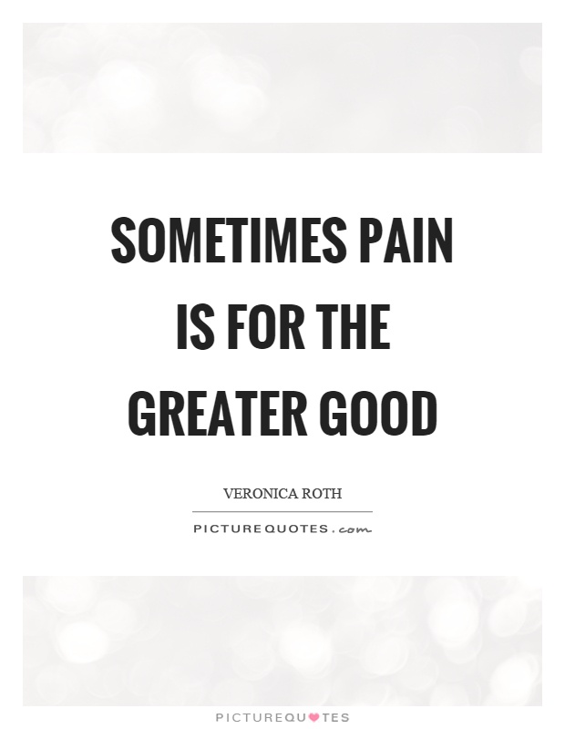 Sometimes pain is for the greater good Picture Quote #1