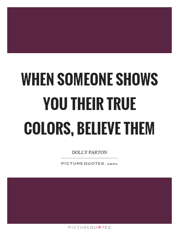 When someone shows you their true colors, believe them Picture Quote #1