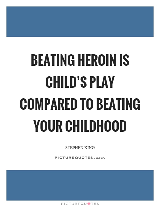 Beating heroin is child's play compared to beating your childhood Picture Quote #1