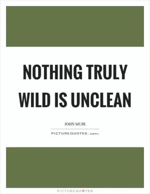 Nothing truly wild is unclean Picture Quote #1