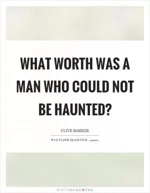 What worth was a man who could not be haunted? Picture Quote #1