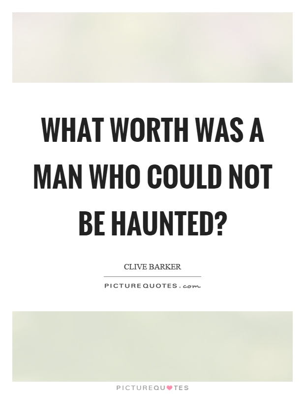 What worth was a man who could not be haunted? Picture Quote #1
