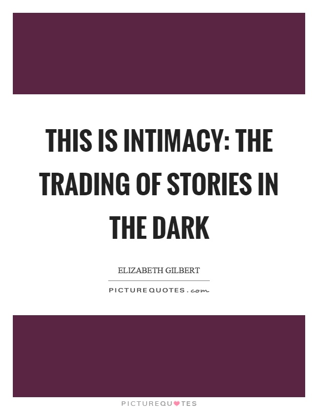 This is intimacy: the trading of stories in the dark Picture Quote #1