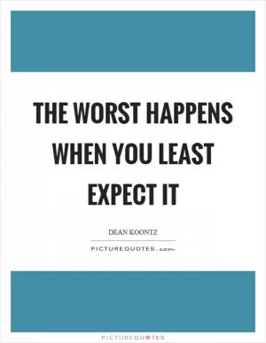 The worst happens when you least expect it Picture Quote #1