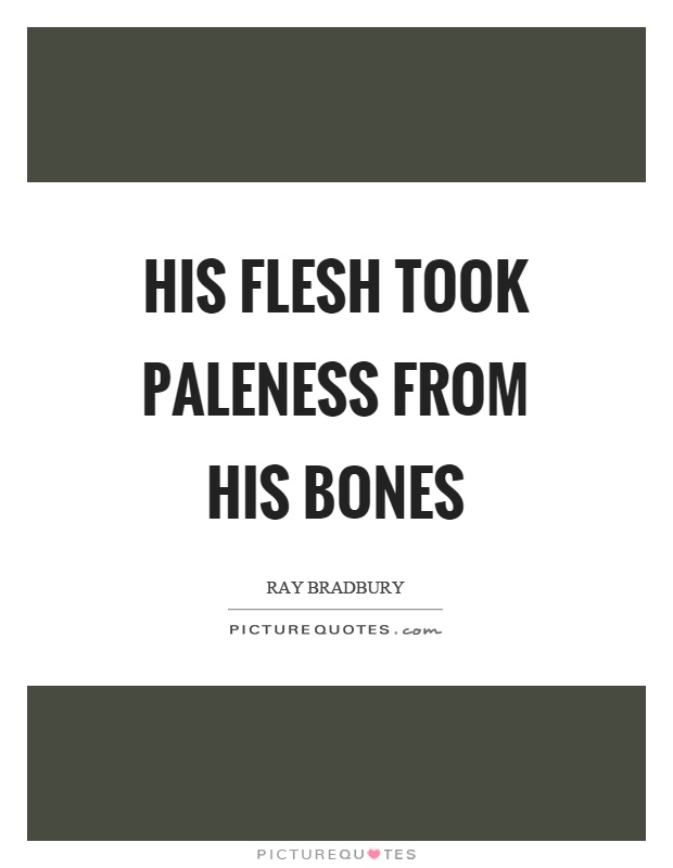 His flesh took paleness from his bones Picture Quote #1