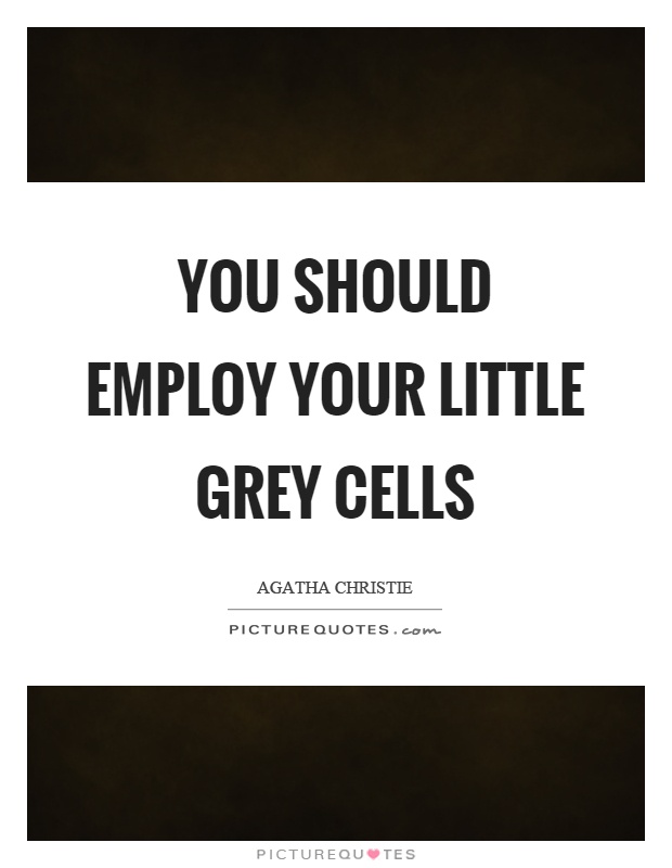You should employ your little grey cells Picture Quote #1