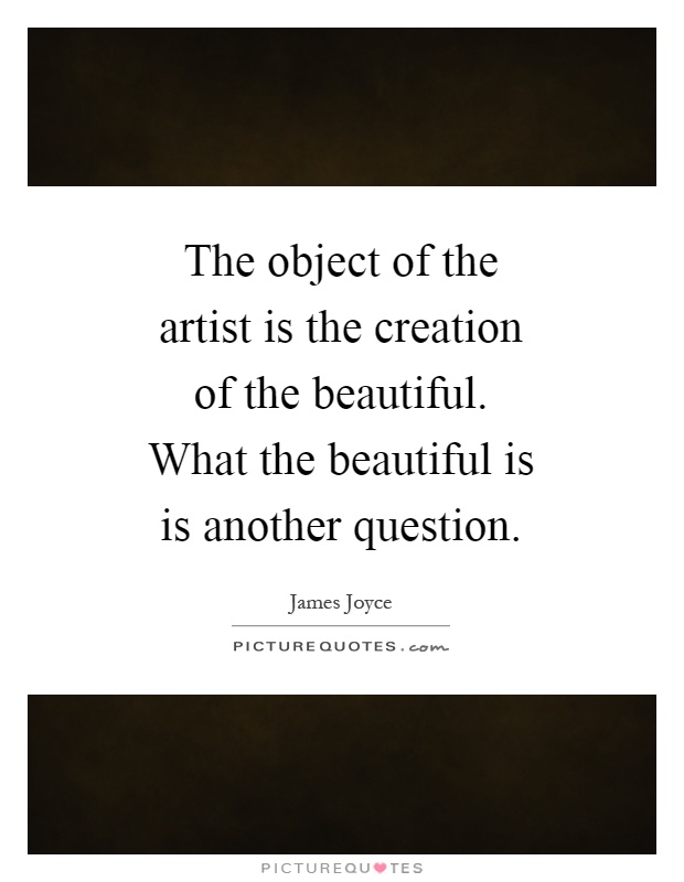 The object of the artist is the creation of the beautiful. What the beautiful is is another question Picture Quote #1