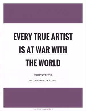 Every true artist is at war with the world Picture Quote #1