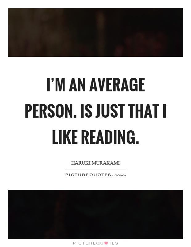 I'm an average person. Is just that I like reading Picture Quote #1