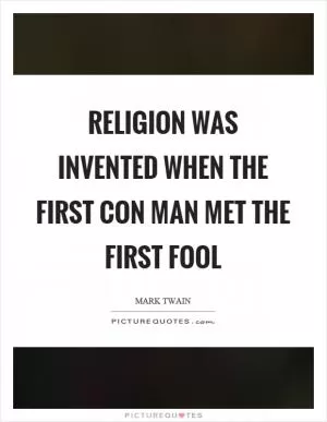 Religion was invented when the first con man met the first fool Picture Quote #1