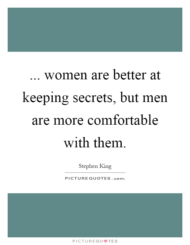 ... women are better at keeping secrets, but men are more comfortable with them Picture Quote #1