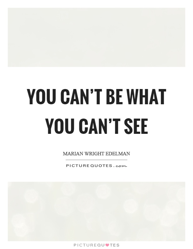 You can't be what you can't see Picture Quote #1