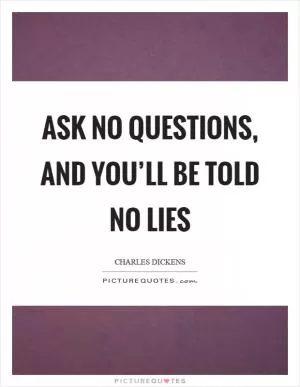 Ask no questions, and you’ll be told no lies Picture Quote #1