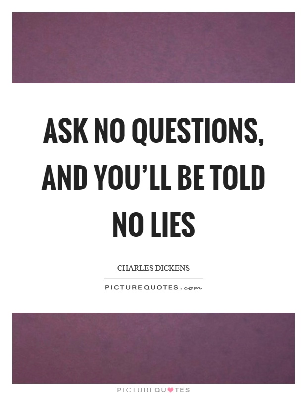 Ask no questions, and you'll be told no lies Picture Quote #1