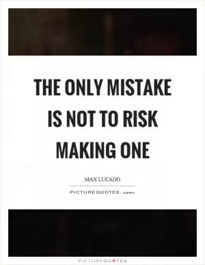 The only mistake is not to risk making one Picture Quote #1