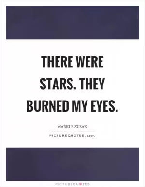 There were stars. They burned my eyes Picture Quote #1