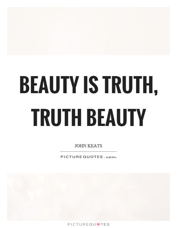 Beauty is truth, truth beauty Picture Quote #1