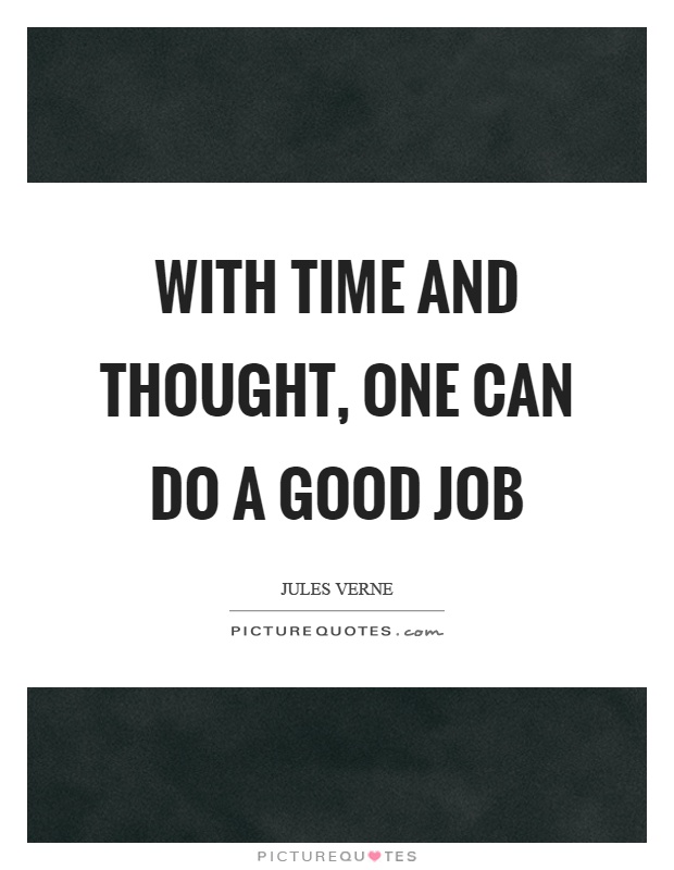 With time and thought, one can do a good job Picture Quote #1