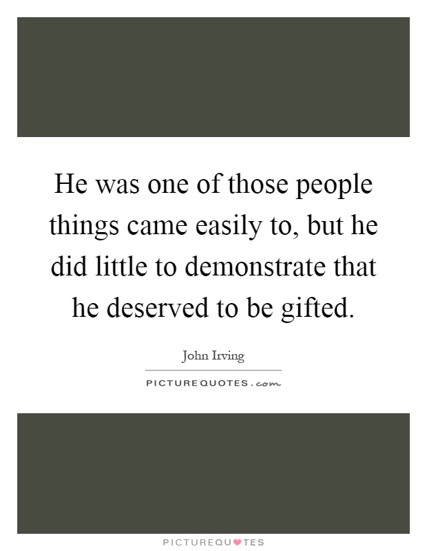 He was one of those people things came easily to, but he did little to demonstrate that he deserved to be gifted Picture Quote #1