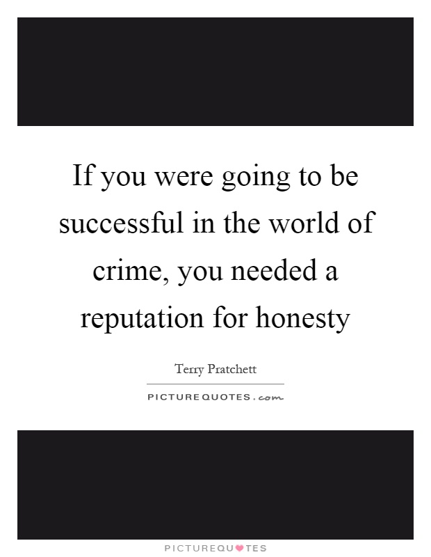 If you were going to be successful in the world of crime, you needed a reputation for honesty Picture Quote #1