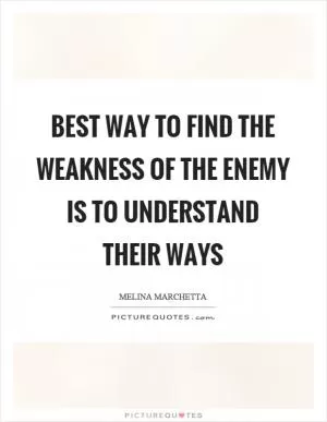 Best way to find the weakness of the enemy is to understand their ways Picture Quote #1