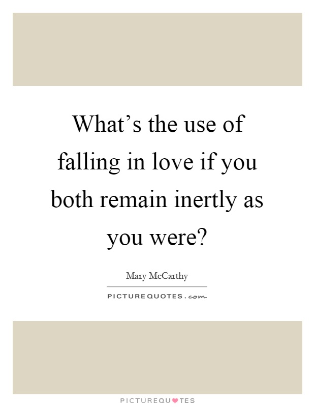 What's the use of falling in love if you both remain inertly as you were? Picture Quote #1
