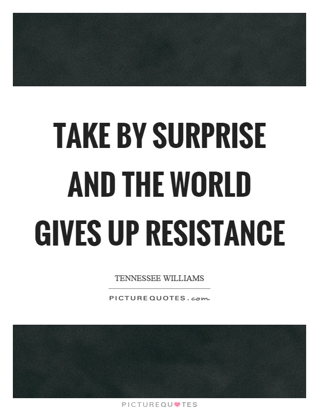 Take by surprise and the world gives up resistance Picture Quote #1