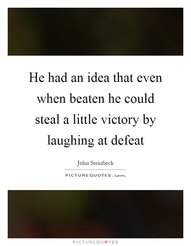 He had an idea that even when beaten he could steal a little victory by laughing at defeat Picture Quote #1