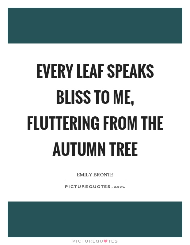 Every leaf speaks bliss to me, fluttering from the autumn tree Picture Quote #1