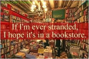 If I’m ever stranded I hope it's in a bookstore Picture Quote #1