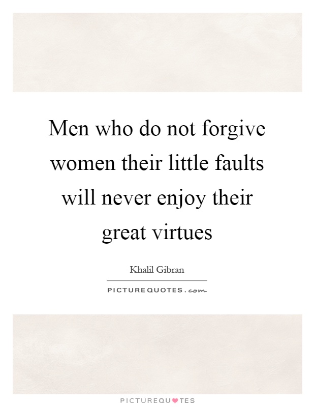 Men who do not forgive women their little faults will never enjoy their great virtues Picture Quote #1