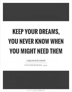 Keep your dreams, you never know when you might need them Picture Quote #1