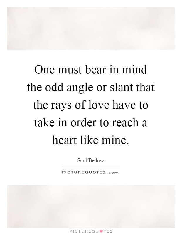One must bear in mind the odd angle or slant that the rays of love have to take in order to reach a heart like mine Picture Quote #1