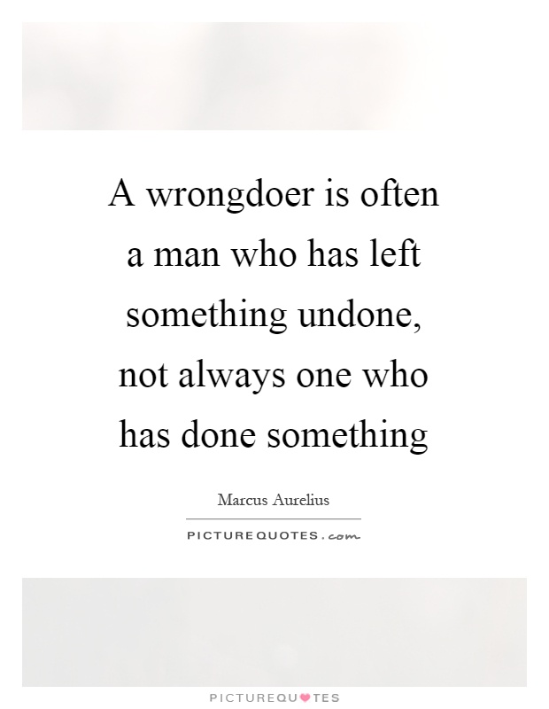 A wrongdoer is often a man who has left something undone, not always one who has done something Picture Quote #1