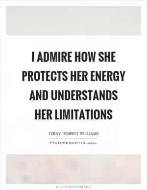 I admire how she protects her energy and understands her limitations Picture Quote #1