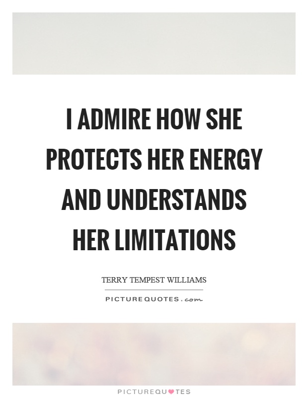 I admire how she protects her energy and understands her limitations Picture Quote #1