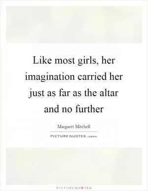 Like most girls, her imagination carried her just as far as the altar and no further Picture Quote #1