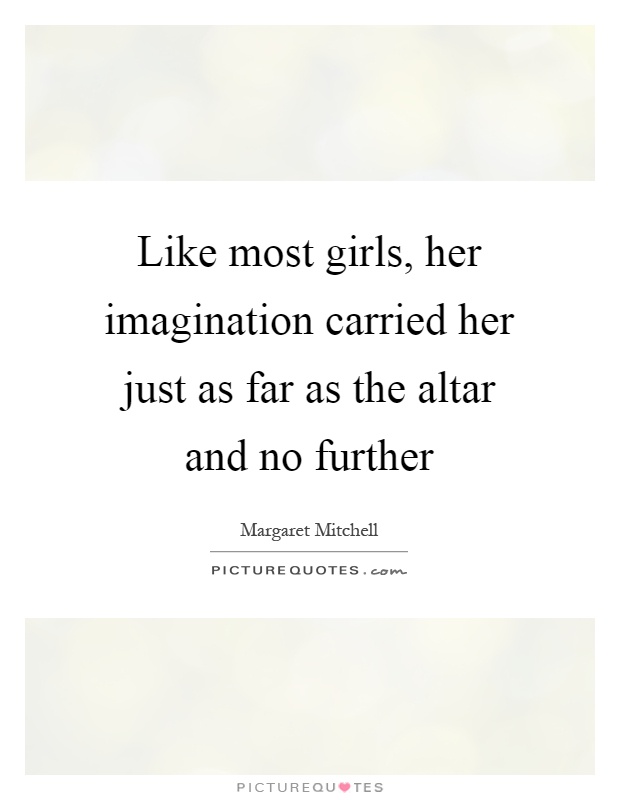 Like most girls, her imagination carried her just as far as the altar and no further Picture Quote #1