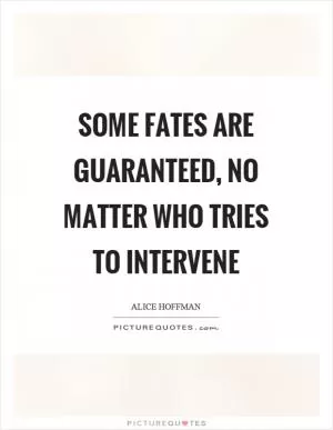 Some fates are guaranteed, no matter who tries to intervene Picture Quote #1