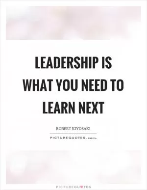 Leadership is what you need to learn next Picture Quote #1