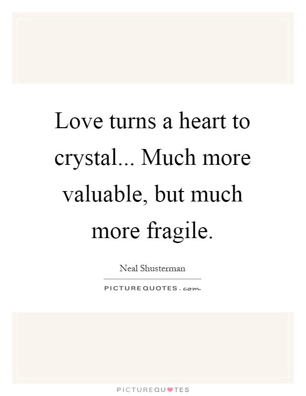 Love turns a heart to crystal... Much more valuable, but much more fragile Picture Quote #1