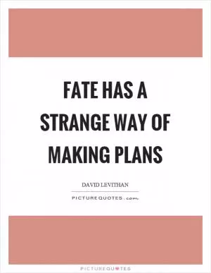 Fate has a strange way of making plans Picture Quote #1