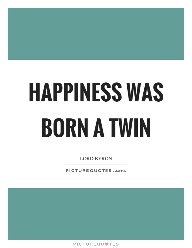 Happiness was born a twin Picture Quote #1